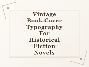 Vintage Typography for Historical Fiction Book Covers